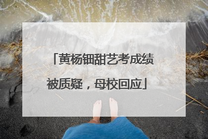 黄杨钿甜艺考成绩被质疑，母校回应