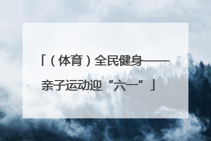（体育）全民健身——亲子运动迎“六一”