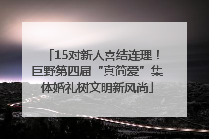 15对新人喜结连理！巨野第四届“真简爱”集体婚礼树文明新风尚