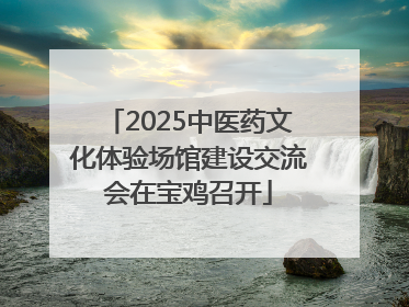 2025中医药文化体验场馆建设交流会在宝鸡召开