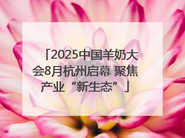 2025中国羊奶大会8月杭州启幕 聚焦产业“新生态”