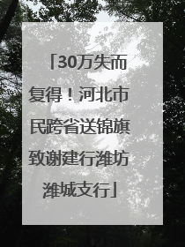 30万失而复得！河北市民跨省送锦旗致谢建行潍坊潍城支行