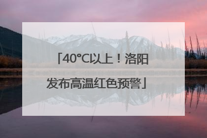 40°C以上！洛阳发布高温红色预警