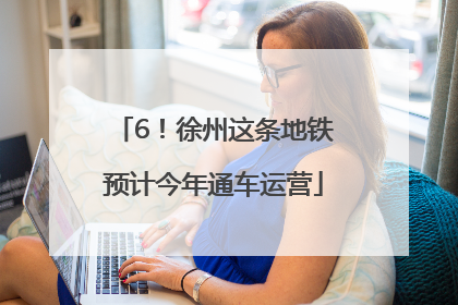 6！徐州这条地铁预计今年通车运营