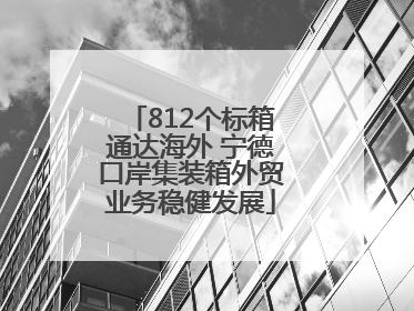 812个标箱通达海外 宁德口岸集装箱外贸业务稳健发展