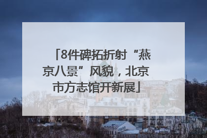 8件碑拓折射“燕京八景”风貌，北京市方志馆开新展
