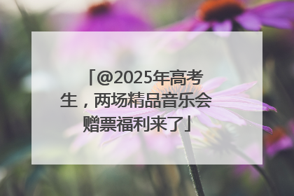 @2025年高考生，两场精品音乐会赠票福利来了
