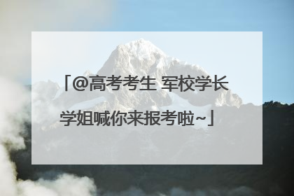 @高考考生 军校学长学姐喊你来报考啦~