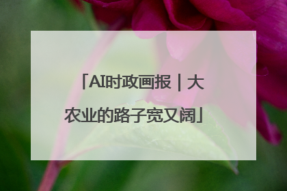 AI时政画报｜大农业的路子宽又阔