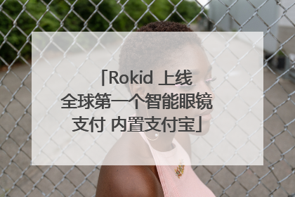 Rokid 上线全球第一个智能眼镜支付 内置支付宝